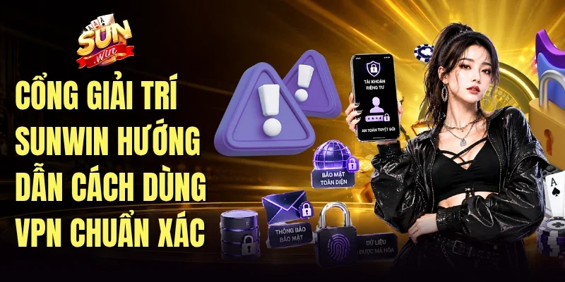 Cổng giải trí Sunwin hướng dẫn cách dùng VPN chuẩn xác